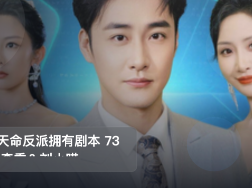 最近挖到宝了!《当天命反派拥有剧本 73集 李季&刘小喵》 未删减 限时转存