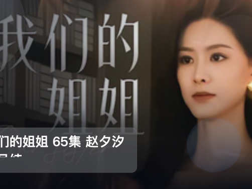 口碑真不错!《我们的姐姐 65集 赵夕汐&吴纯一》 未删减 限时转存