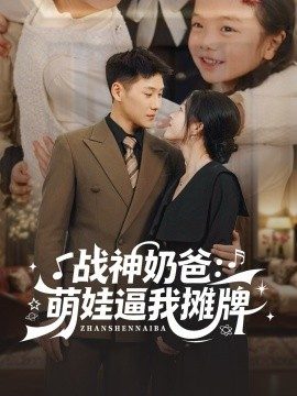 战神奶爸:萌娃逼我摊牌(76集)王炳翔&宋星颐 (2025)